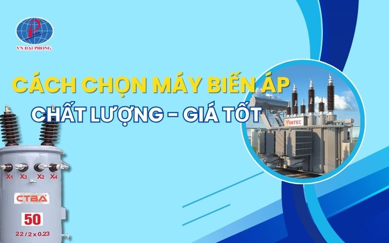 Tư vấn cách chọn máy biến áp chất lượng, phù hợp nhu cầu