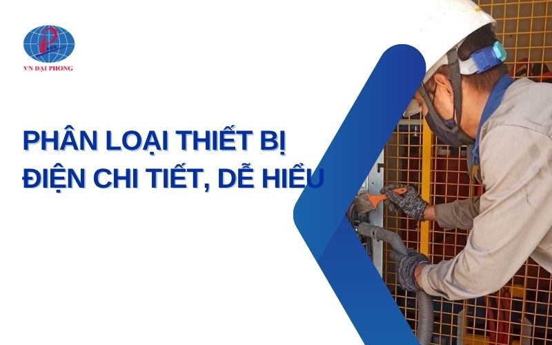 Phân loại thiết bị điện chi tiết, dễ hiểu