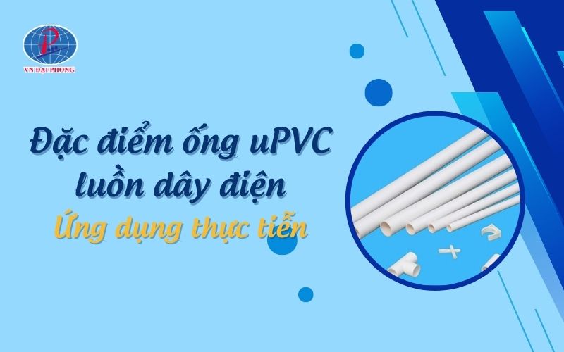 Đặc điểm ống uPVC luồn dây điện - Ứng dụng thực tiễn