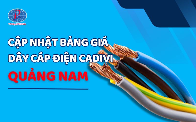 Bảng giá dây cáp điện Cadivi tại Quảng Nam