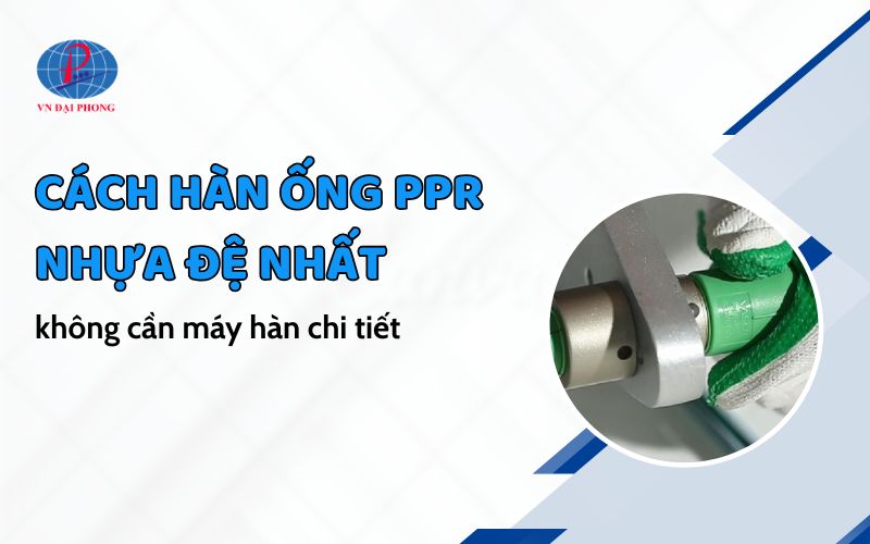 Cách hàn ống PPR nhựa Đệ Nhất