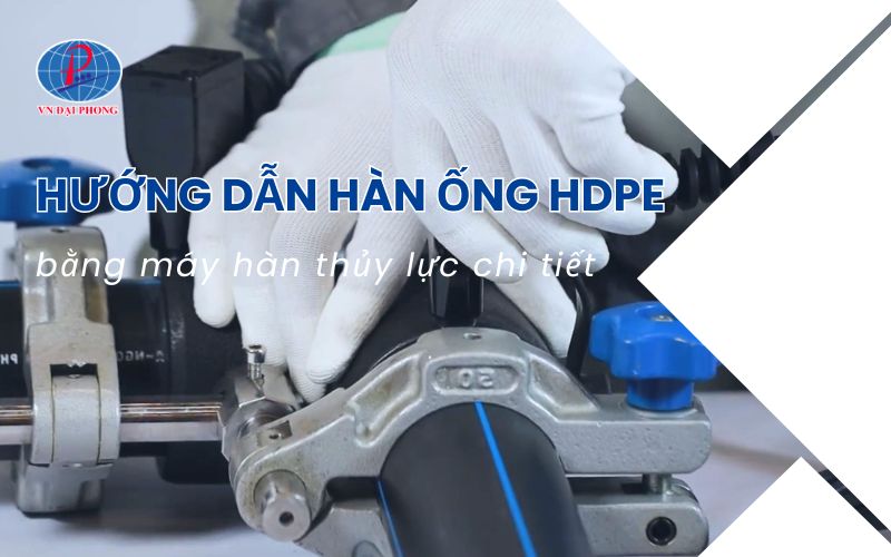 Hướng dẫn hàn ống HDPE