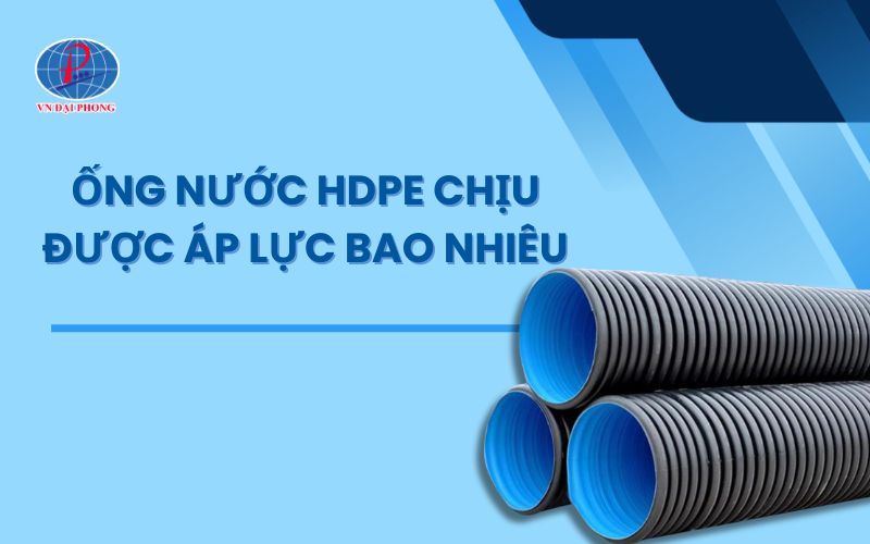 Ống nước HDPE chịu được áp lực bao nhiêu – Thông tin chi tiết