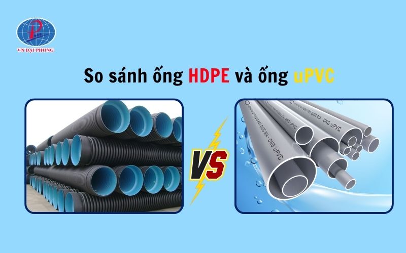 So sánh ống HDPE và ống uPVC – Ưu, nhược điểm