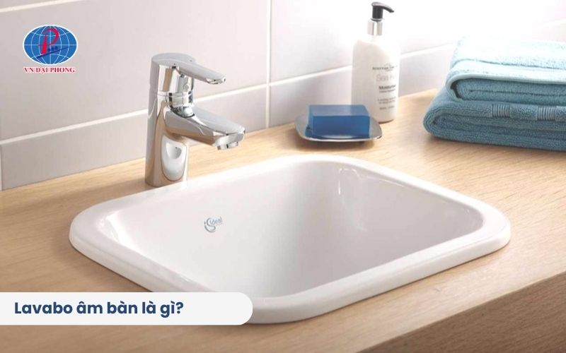 Chọn Lavabo âm bàn hay dương bàn - So sánh 2 loại Lavabo chi tiết 5 Lavabo âm bàn là gì?