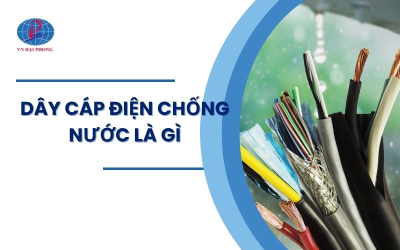 Dây cáp điện chống nước là gì - Phân loại, công dụng
