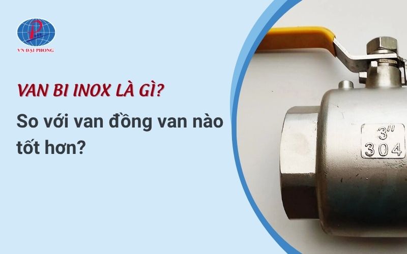 Van bi Inox là gì - So với van đồng van nào tốt hơn? 13 Van bi Inox là gì - So với van đồng van nào tốt hơn?
