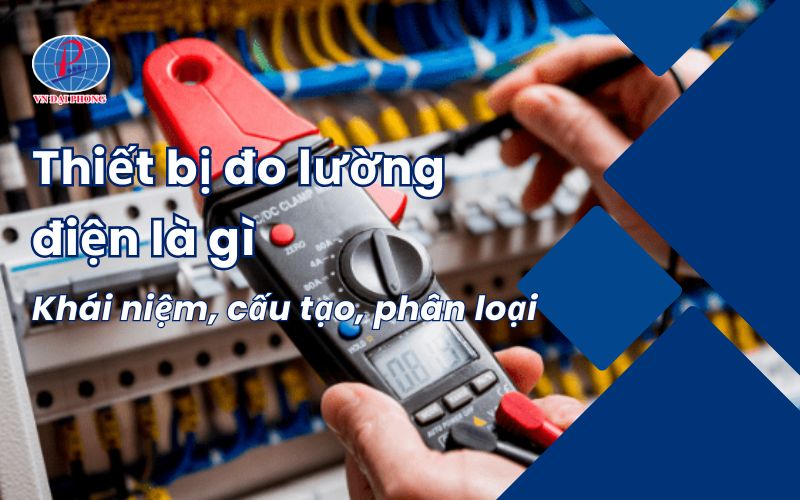 Thiết bị đo lường điện là gì - Khái niệm, cấu tạo, phân loại