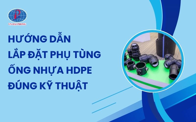 Hướng Dẫn Lắp Đặt Phụ Tùng Ống Nhựa HDPE Đúng Kỹ Thuật
