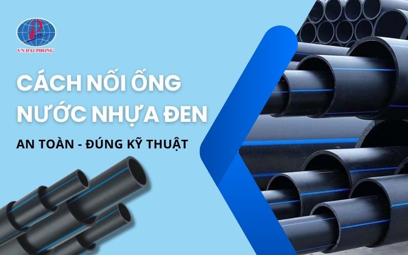 Kinh nghiệm thi công nối ống nước nhựa đen an toàn