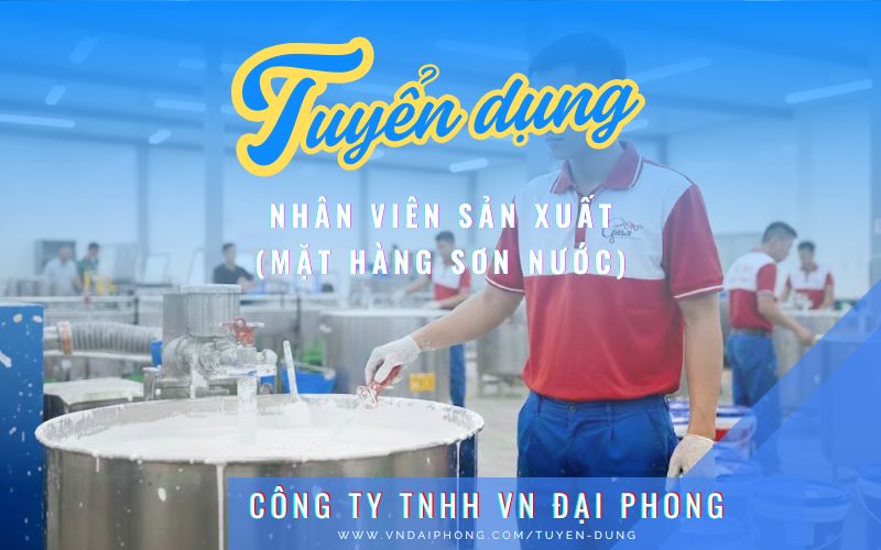 Tuyển Dụng Nhân Viên Sản Xuất Mặt Hàng Sơn Nước - VN Đại Phong